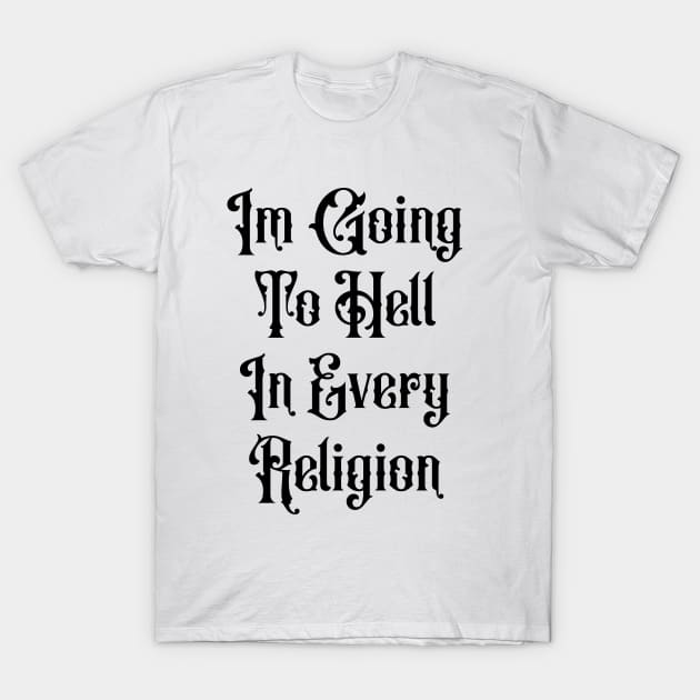 I'm Going To Hell In Every Religion T-Shirt by valentinahramov